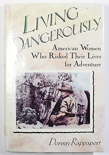 Living Dangerously: American Women Who Risked Their Lives for Adventure (9780060251093) by Rappaport, Doreen