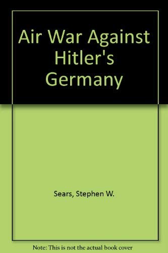 Air War Against Hitler's Germany (9780060252502) by Sears, Stephen W.