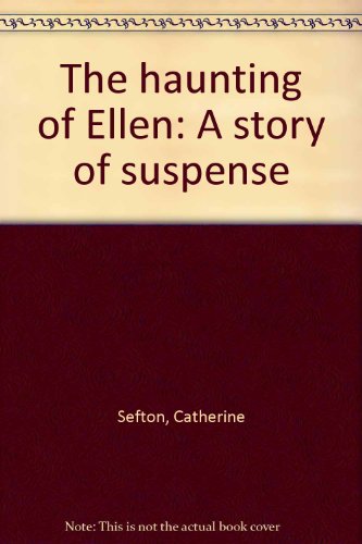 The haunting of Ellen: A story of suspense - Catherine Sefton