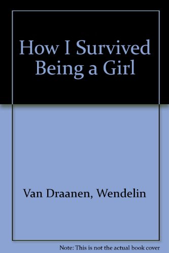 How I Survived Being a Girl (9780060266721) by Van Draanen, Wendelin