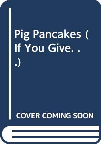 9780060285630: Pig Pancakes (If You Give. . .)