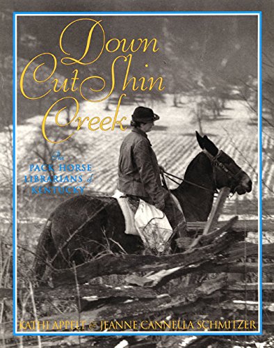 Down Cut Shin Creek: The Pack Horse Librarians of Kentucky (9780060291358) by Appelt, Kathi; Schmitzer, Jeanne Cannella