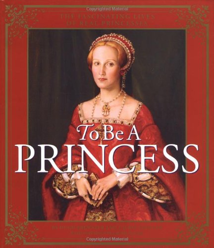 Beispielbild fr To Be a Princess: The Fascinating Lives of Real Princesses zum Verkauf von Orion Tech