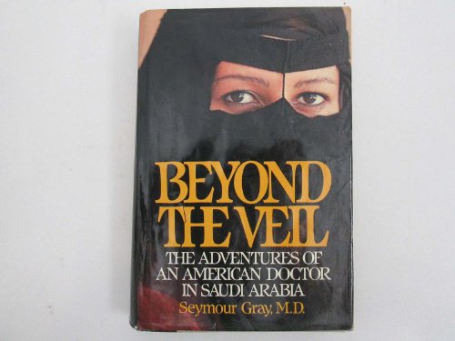 Stock image for Beyond the Veil : The Adventures of an American Doctor in Saudi Arabia for sale by Better World Books
