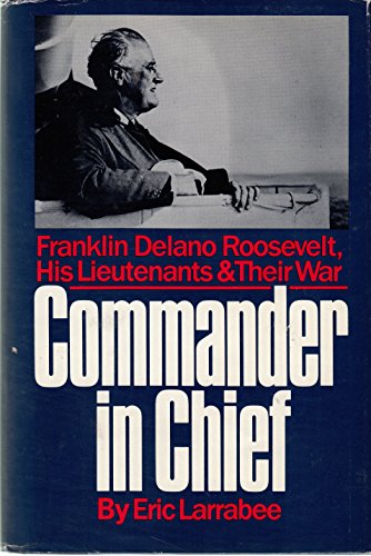 Stock image for Commander in Chief : Franklin Delano Roosevelt, His Lieutenants and Their War for sale by Better World Books