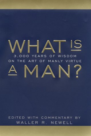 Stock image for What Is a Man?: 3,000 Years of Wisdom on the Art of Manly Virture for sale by ThriftBooks-Dallas