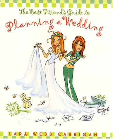 Stock image for The Best Friend's Guide to Planning a Wedding : How to Find a Dress, Return the Shoes, Hire a Caterer, Fire the Photographer, Choose a Florist, Book a Band, and Still Wind Up Married at the End of It All for sale by SecondSale