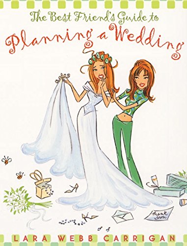 9780060393021: The Best Friend's Guide to Planning a Wedding: How to Find a Dress, Return the Shoes, Hire a Caterer, Fire the Photographer, Choose a Florist, Book a ... Still Wind Up Married at the End of It All