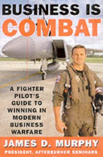 9780060393250: Business Is Combat: A Fighter Pilot's Guide to Winning in Modern Business Warfare