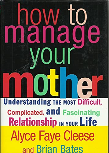 9780060393342: How to Manage Your Mother: Understanding the Most Difficult, Complicated, and Fascinating Relationship in Your Life