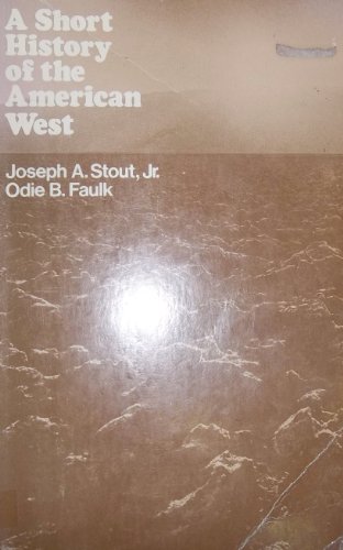 A Short History of the American West (9780060420130) by Stout, Joseph A.; Faulk, Odie B.