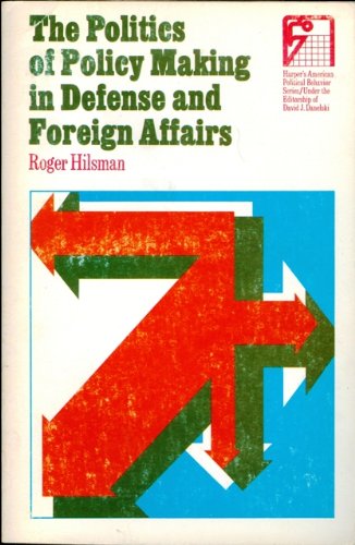 The politics of policy making in defense and foreign affairs (Harper's American political behavio...