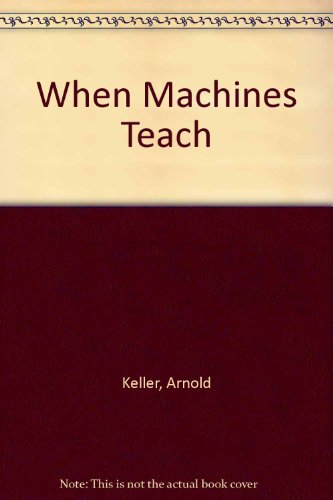 When Machines Teach: Designing Computer Courseware (9780060435912) by Keller, Arnold