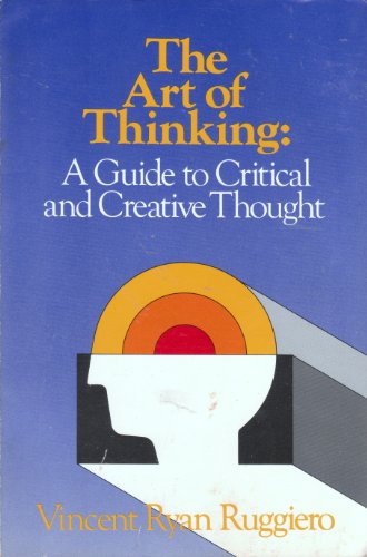 The Art of Thinking: A Guide to Critical and Creative Thought (9780060456658) by Ruggiero, Vincent R.