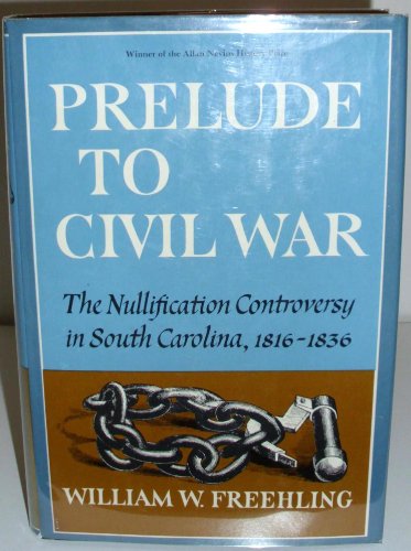 Prelude to Civil War: The Nullification Controversy in South Carolina, 1816-1836 (9780060500528) by Freehling, William W.