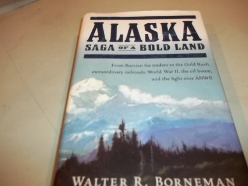 Stock image for Alaska: Saga of a Bold Land--From Russian Fur Traders to the Gold Rush, Extraordinary Railroads, World War II, the Oil Boom, and the Fight Over ANWR for sale by SecondSale