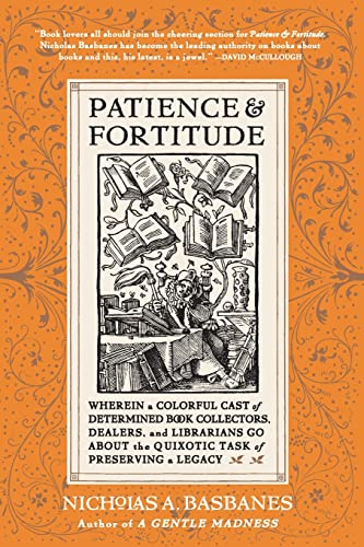 Imagen de archivo de Patience and Fortitude : Wherein a Colorful Cast of Determined Book Collectors, Dealers, and Librarians Go about the Quixotic Task of Preserving a Legacy a la venta por Better World Books: West