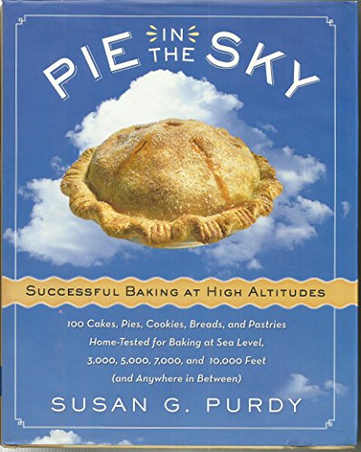 Stock image for Pie in the Sky Successful Baking at High Altitudes: 100 Cakes, Pies, Cookies, Breads, and Pastries Home-tested for Baking at Sea Level, 3,000, 5,000, 7,000, and 10,000 feet (and Anywhere in Between). for sale by GF Books, Inc.