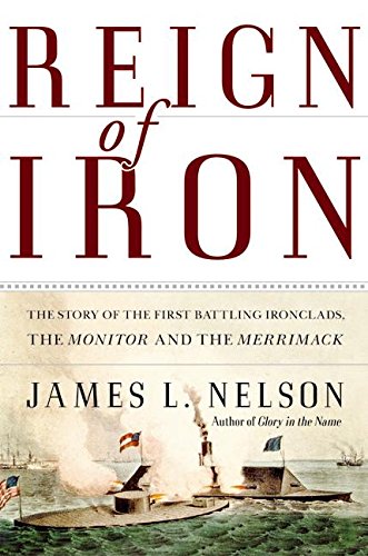 Reign of Iron; The Story of the First Battling Ironclads, the Monitor and the Merrimack