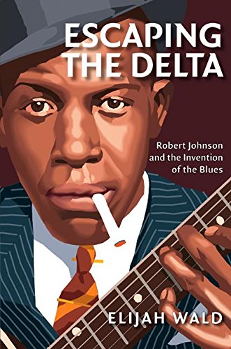 Stock image for Escaping the Delta: Robert Johnson and the Invention of the Blues for sale by Books Unplugged