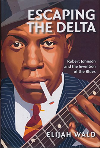 Stock image for Escaping the Delta : Robert Johnson and the Invention of the Blues for sale by Better World Books