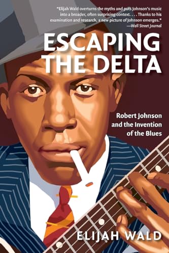 Escaping the Delta: Robert Johnson and the Invention of the Blues