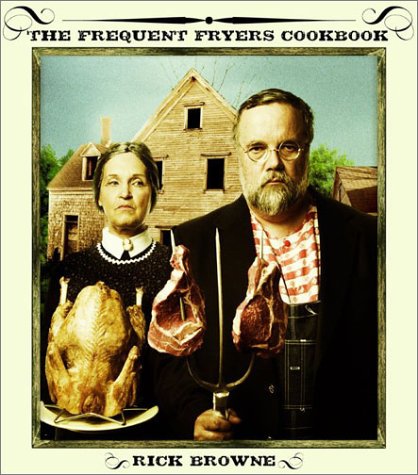 9780060527204: The Frequent Fryers Cookbook: How to Deep-Fry Just About Anything That Walks, Crawls, Flies, or Vegetates