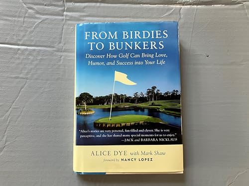 From Birdies to Bunkers: Discover How Golf Can Bring Love, Humor, and Success into Your Life (9780060528218) by Dye, Alice; Shaw, Mark