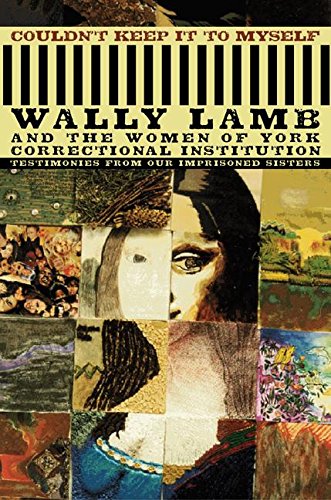 Stock image for Couldn't Keep It to Myself: Wally Lamb and the Women of York Correctional Institution Testimonies From Our Imprisoned Sisters for sale by Bookman Books