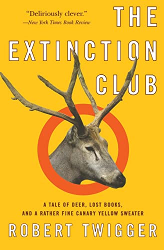 The Extinction Club : A Tale of Deer, Lost Books, and a Rather Fine Canary Yellow Sweater - Robert Twigger