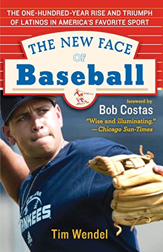 The New Face of Baseball: The One-Hundred-Year Rise and Triumph of Latinos in America's Favorite ...