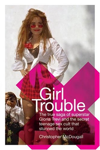 Stock image for Girl Trouble: The True Saga of Superstar Gloria Trevi and the Teenage Sex Cult That Stunned the World for sale by ThriftBooks-Dallas