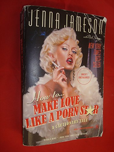 How to Make Love Like a Porn Star: A Cautionary Tale (9780060539108) by Jameson, Jenna; Strauss, Neil