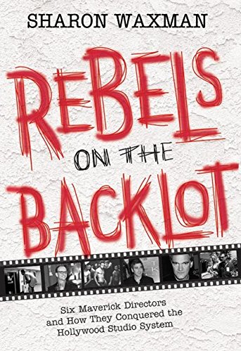 Imagen de archivo de Rebels on the Backlot: Six Maverick Directors and How They Conquered the Hollywood Studio System a la venta por SecondSale