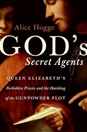 9780060542276: God's Secret Agents: Queen Elizabeth's Forbidden Priests And The Hatching Of The Gunpowder Plot