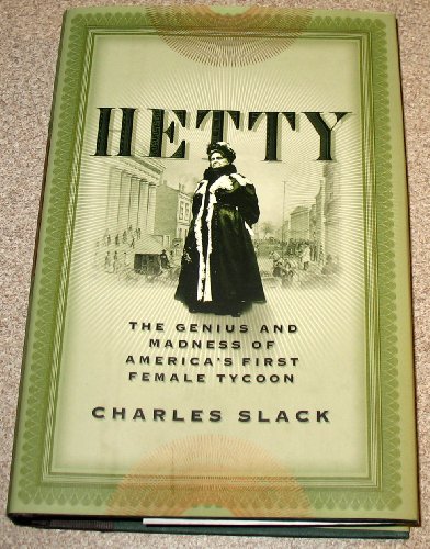 HETTY; THE GENIUS AND MADNESS OF AMERICA'S FIRST FEMALE TYCOON
