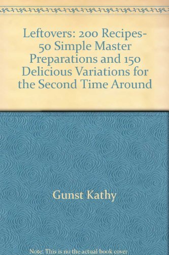 Stock image for Leftovers: 200 Recipes, 50 Simple Master Preparations and 150 Delicious Variations for the Second Time Around for sale by ThriftBooks-Dallas