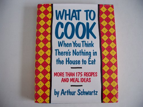 Beispielbild fr What To Cook When You Think There's Nothing in the House To Eat: More Than 175 Easy Recipes And Meal Ideas zum Verkauf von Orion Tech