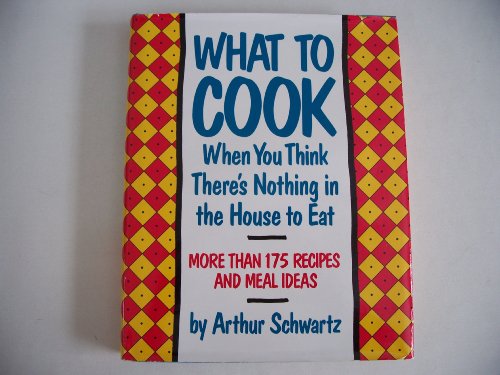 Imagen de archivo de What To Cook When You Think There's Nothing in the House To Eat: More Than 175 Easy Recipes And Meal Ideas a la venta por SecondSale