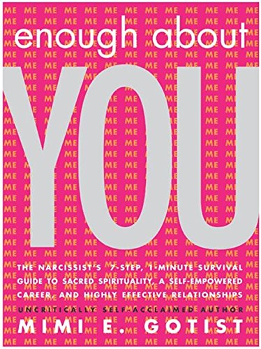 9780060555931: Enough About You: The Narcissist's 7-Step, 1-Minute Survival Guide to Sacred Spirituality, A Self-Empowered Career, and Highly Effective Relationships