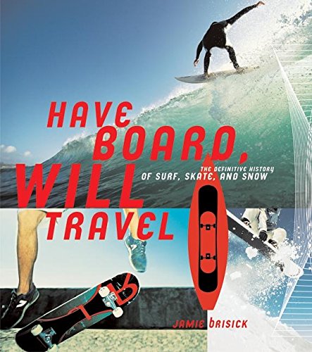 9780060563592: Have Board, Will Travel: The Definitive History of Surf, Skate, and Snow