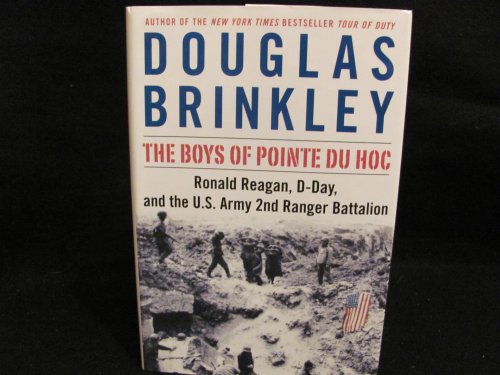 The Boys of Pointe du Hoc: Ronald Reagan, D-Day, and the U.S. Army 2nd Ranger Battalion