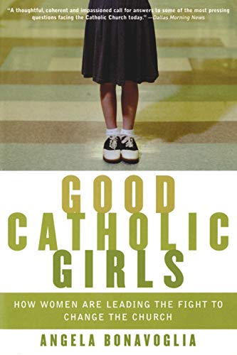 Stock image for Good Catholic Girls : How Women Are Leading the Fight to Change the Church for sale by Better World Books