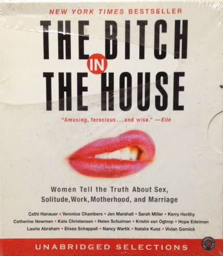 9780060572396: The Bitch in the House: Women Tell the Truth About Sex, Solitude, Work, Motherhood, and Marriage
