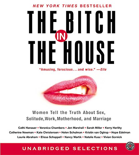 Stock image for The Bitch in the House CD: Women Tell the Truth About Sex, Solitude, Work, Motherhood, and Marriage for sale by SecondSale