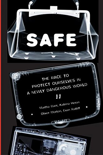 SAFE: The Race to Protect Ourselves in a Newly Dangerous World (9780060577155) by Baer, Martha; Heron, Katrina; Morton, Oliver; Ratliff, Evan; Oliver Morton; Evan Ratliff