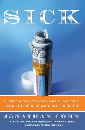 Beispielbild fr Sick: The Untold Story of America's Health Care Crisis---and the People Who Pay the Price zum Verkauf von Gulf Coast Books