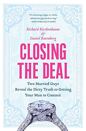 Closing the Deal: Two Married Guys Reveal the Dirty Truth to Getting Your Man to Commit (9780060590109) by Kirshenbaum, Richard; Rosenberg, Daniel