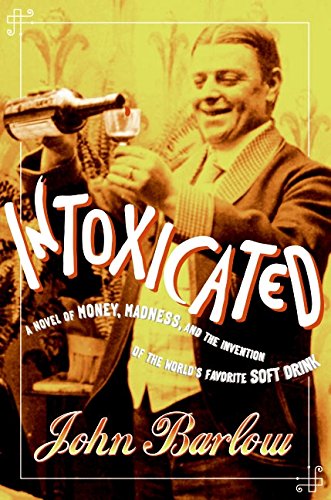 9780060591762: Intoxicated: A Novel of Money, Madness, and the Invention of the World's Favorite Soft Drink