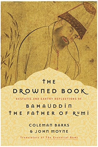 Beispielbild fr The Drowned Book: Ecstatic and Earthy Reflections of Bahauddin, the Father of Rumi zum Verkauf von Half Price Books Inc.